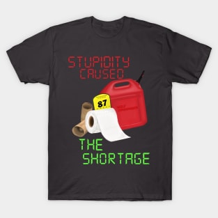 Stupidity caused the shortage T-Shirt